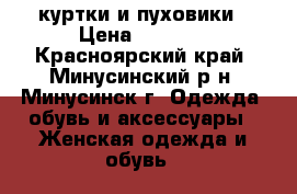 куртки и пуховики › Цена ­ 3 000 - Красноярский край, Минусинский р-н, Минусинск г. Одежда, обувь и аксессуары » Женская одежда и обувь   